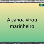 A CANOA VIROU MARINHEIRO